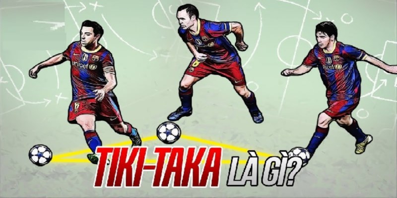 Tiki Taka là gì? Phân tích chi tiết cách đá titi Taka trong bóng đá